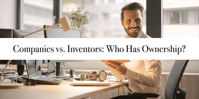 Companies vs. Inventors: 8 Critical Things to Know About Patent Rights Ownership